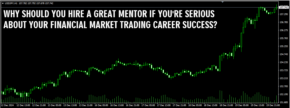 Why Should You Hire A Great Mentor If You’re Serious About Your Financial Market Trading Career Success?
